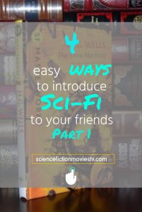 4 easy ways to introduce Sci-Fi to your friends Part 1
